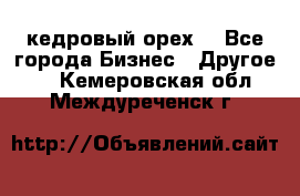 кедровый орех  - Все города Бизнес » Другое   . Кемеровская обл.,Междуреченск г.